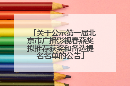 关于公示第一届北京市广播影视春燕奖拟推荐获奖和备选提名名单的公告