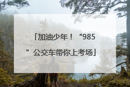 加油少年！“985”公交车带你上考场