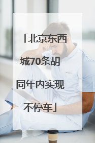 北京东西城70条胡同年内实现不停车