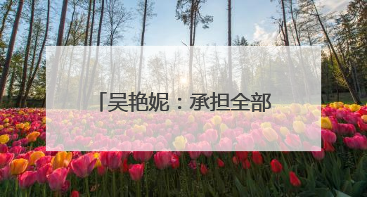 吴艳妮：承担全部责任，深刻反省！