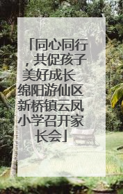 同心同行，共促孩子美好成长 绵阳游仙区新桥镇云凤小学召开家长会