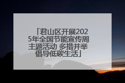 君山区开展2025年全国节能宣传周主题活动 多措并举倡导低碳生活