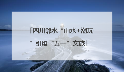 四川邻水“山水+潮玩”引爆“五一”文旅