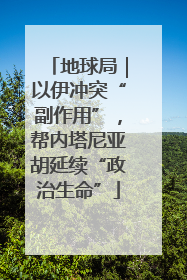 地球局｜以伊冲突“副作用”，帮内塔尼亚胡延续“政治生命”