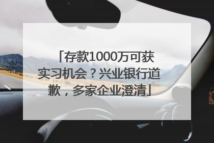存款1000万可获实习机会？兴业银行道歉，多家企业澄清