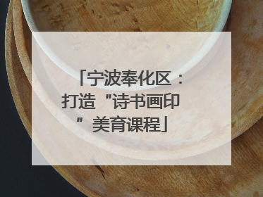 宁波奉化区:打造“诗书画印”美育课程