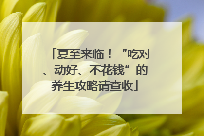 夏至来临！“吃对、动好、不花钱”的养生攻略请查收