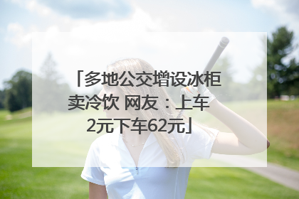 多地公交增设冰柜卖冷饮 网友：上车2元下车62元