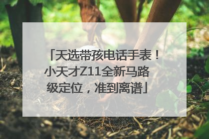 天选带孩电话手表！小天才Z11全新马路级定位，准到离谱