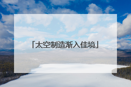 太空制造渐入佳境