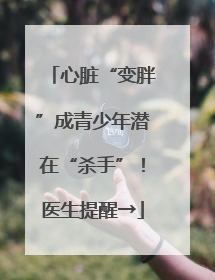 心脏“变胖”成青少年潜在“杀手”！医生提醒→