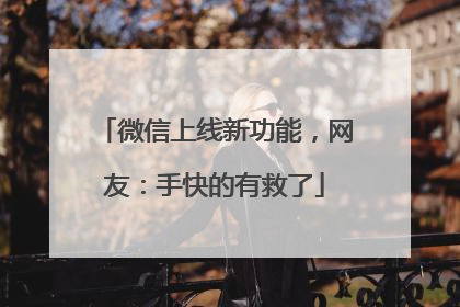 微信上线新功能，网友：手快的有救了