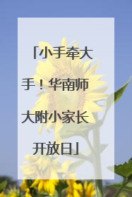 小手牵大手！华南师大附小家长开放日