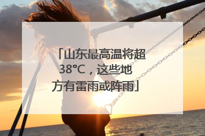 山东最高温将超38°C，这些地方有雷雨或阵雨