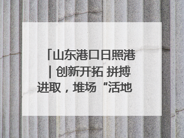 山东港口日照港｜创新开拓 拼搏进取，堆场“活地图”诞生记
