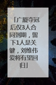 广厦夺冠后仅3人合同到期，留下1人是关键，刘维伟爱将有望回归