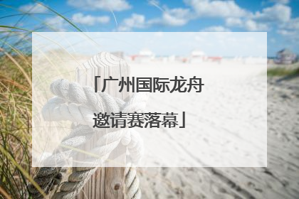 广州国际龙舟邀请赛落幕