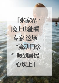 张家界：晚上也能看专家 这场“流动门诊”暖到居民心坎上