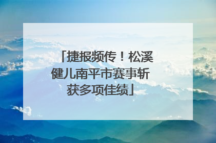 捷报频传！松溪健儿南平市赛事斩获多项佳绩