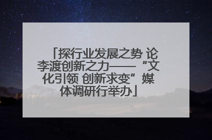 探行业发展之势 论李渡创新之力——“文化引领 创新求变”媒体调研行举办