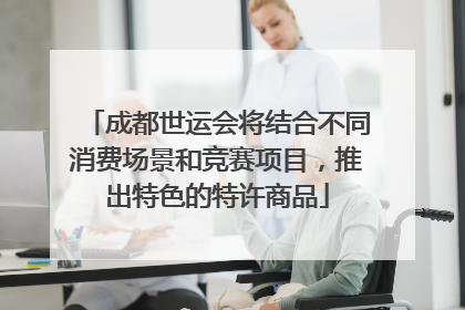 成都世运会将结合不同消费场景和竞赛项目，推出特色的特许商品