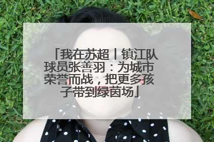我在苏超丨镇江队球员张善羽：为城市荣誉而战，把更多孩子带到绿茵场