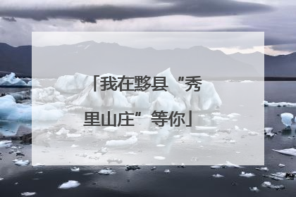 我在黟县“秀里山庄”等你