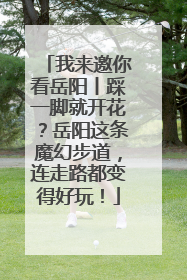 我来邀你看岳阳丨踩一脚就开花？岳阳这条魔幻步道，连走路都变得好玩！