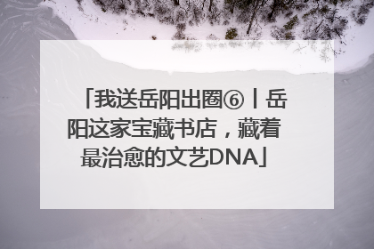 我送岳阳出圈⑥丨岳阳这家宝藏书店，藏着最治愈的文艺DNA