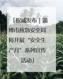 权威发布｜淄博市应急安全局将开展“安全生产月”系列宣传活动