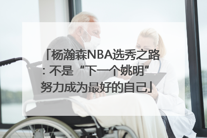 杨瀚森NBA选秀之路：不是“下一个姚明” 努力成为最好的自己