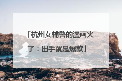 杭州女辅警的漫画火了：出手就是爆款