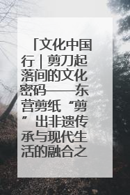 文化中国行｜剪刀起落间的文化密码——东营剪纸“剪”出非遗传承与现代生活的融合之道