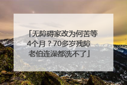 无障碍家改为何苦等4个月？70多岁残障老伯连澡都洗不了