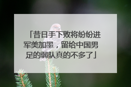 昔日手下败将纷纷进军美加墨，留给中国男足的弱队真的不多了