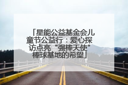 星能公益基金会儿童节公益行：爱心探访点亮“强棒天使”棒球基地的希望
