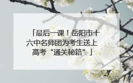 最后一课！岳阳市十六中名师团为考生送上高考“通关秘籍”