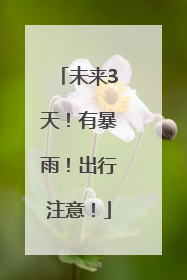 未来3天！有暴雨！出行注意！