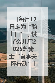 每月17日定为“骑士日”，饿了么开启2025蓝骑士“夏季关怀行动”