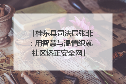 桂东县司法局张菲：用智慧与温情织就社区矫正安全网