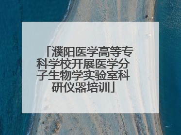 濮阳医学高等专科学校开展医学分子生物学实验室科研仪器培训
