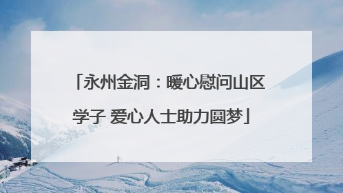 永州金洞：暖心慰问山区学子 爱心人士助力圆梦