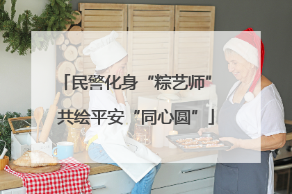 民警化身“粽艺师” 共绘平安“同心圆”