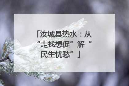 汝城县热水：从“走找想促”解“民生忧愁”