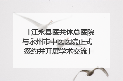 江永县医共体总医院与永州市中医医院正式签约并开展学术交流