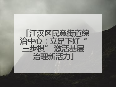 江汉区民意街道综治中心：立足下好“三步棋” 激活基层治理新活力