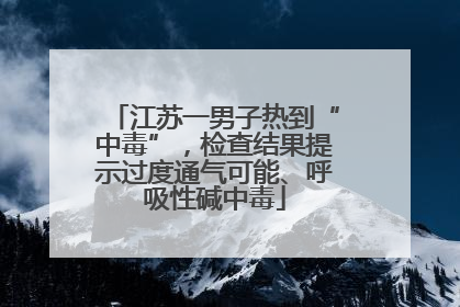 江苏一男子热到“中毒”，检查结果提示过度通气可能、呼吸性碱中毒