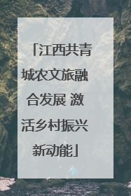 江西共青城农文旅融合发展 激活乡村振兴新动能