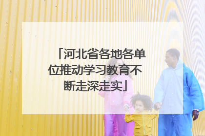 河北省各地各单位推动学习教育不断走深走实