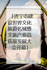 济宁市建设世界文化旅游名城暨文旅产业高质量发展大会开幕